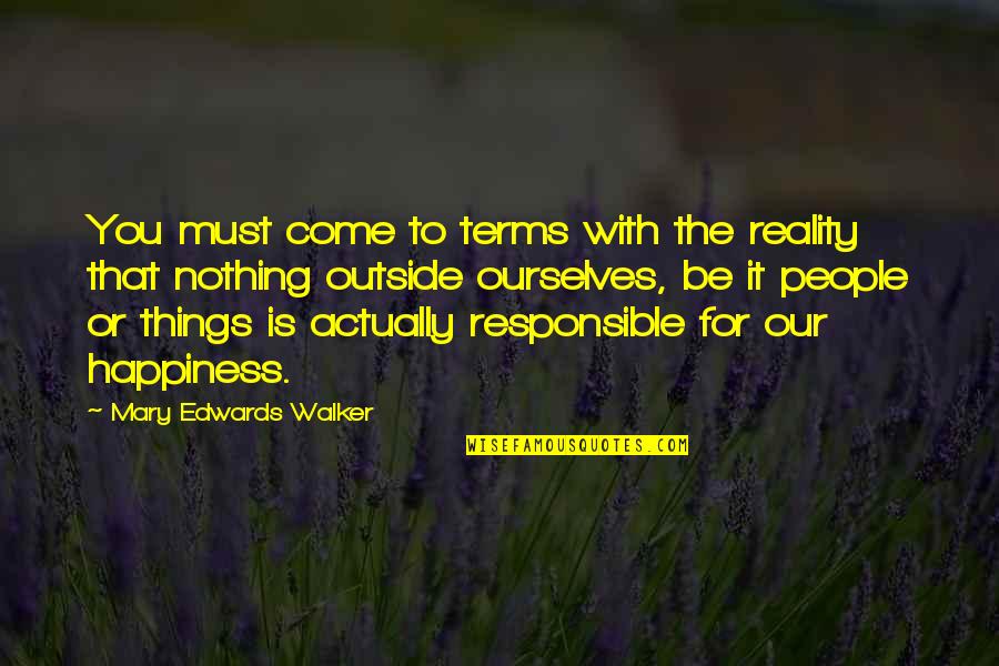 Reality Happiness Quotes By Mary Edwards Walker: You must come to terms with the reality Reality Happiness Quotes By Mary Edwards Walker: You must come to terms with the reality