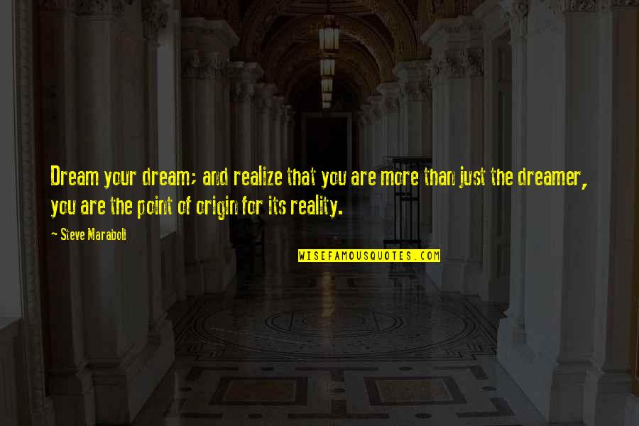 Reality Happiness Quotes By Steve Maraboli: Dream your dream; and realize that you are Reality Happiness Quotes By Steve Maraboli: Dream your dream; and realize that you are