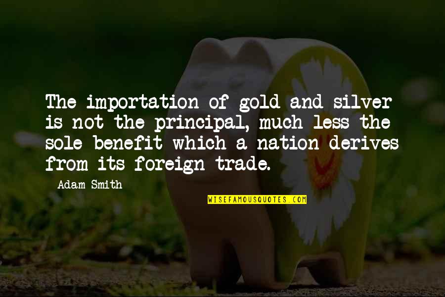 Reality Hits Hard Quotes By Adam Smith: The importation of gold and silver is not