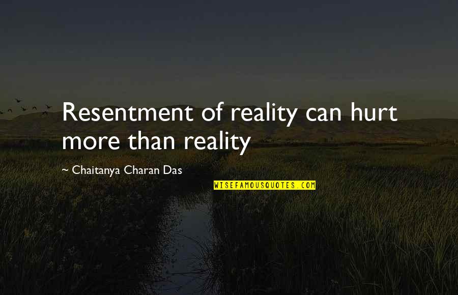 Reality Hurt Quotes By Chaitanya Charan Das: Resentment of reality can hurt more than reality Reality Hurt Quotes By Chaitanya Charan Das: Resentment of reality can hurt more than reality