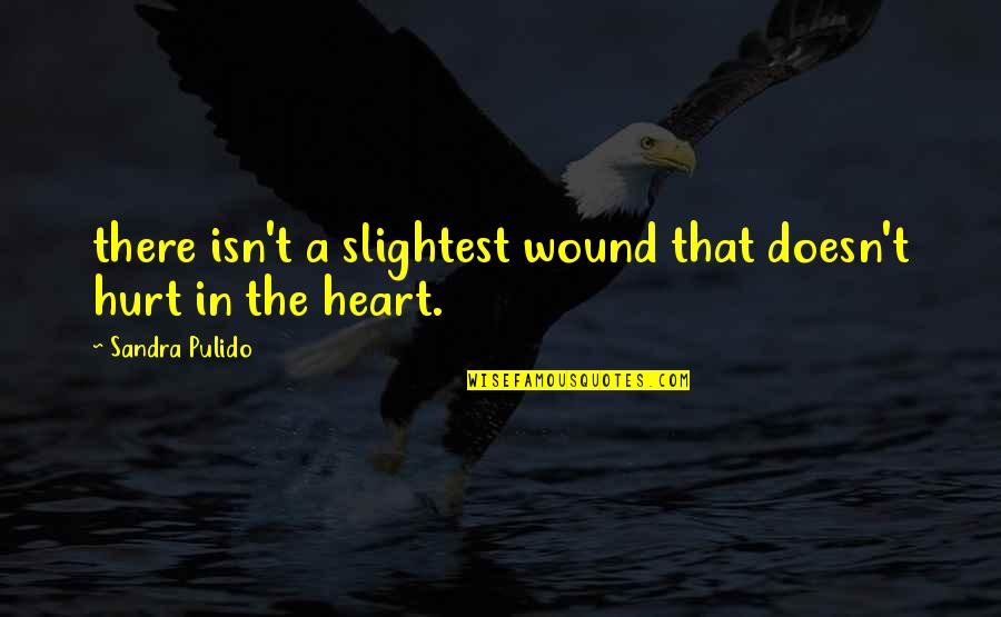 Reality Hurt Quotes By Sandra Pulido: there isn't a slightest wound that doesn't hurt Reality Hurt Quotes By Sandra Pulido: there isn't a slightest wound that doesn't hurt