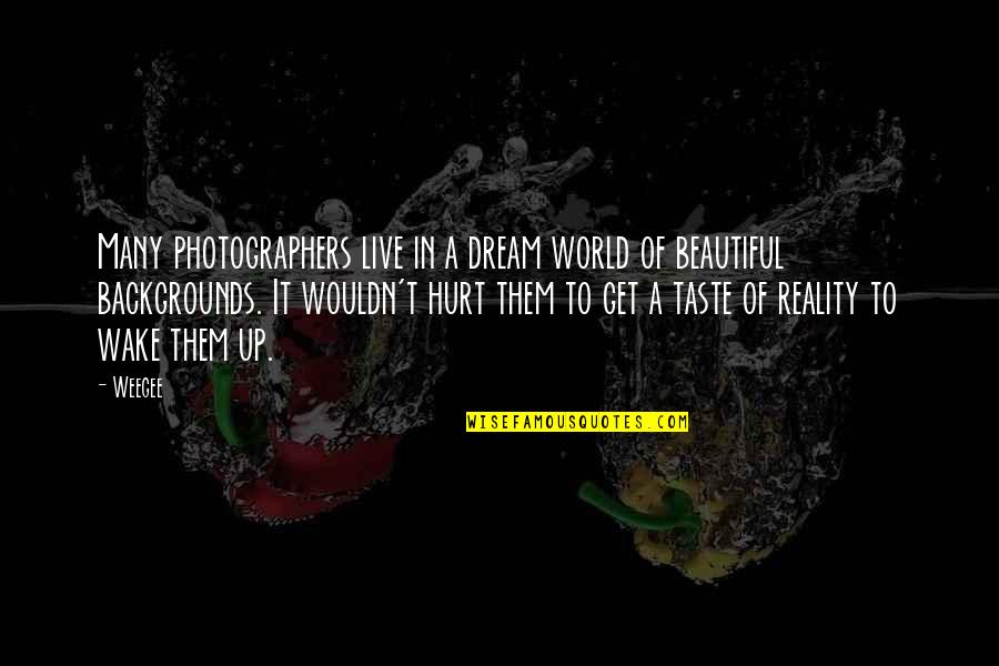 Reality Hurt Quotes By Weegee: Many photographers live in a dream world of Reality Hurt Quotes By Weegee: Many photographers live in a dream world of