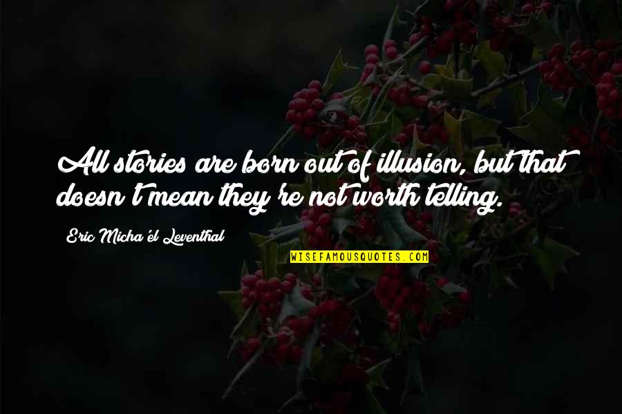 Reality Illusion Quotes By Eric Micha'el Leventhal: All stories are born out of illusion, but Reality Illusion Quotes By Eric Micha'el Leventhal: All stories are born out of illusion, but