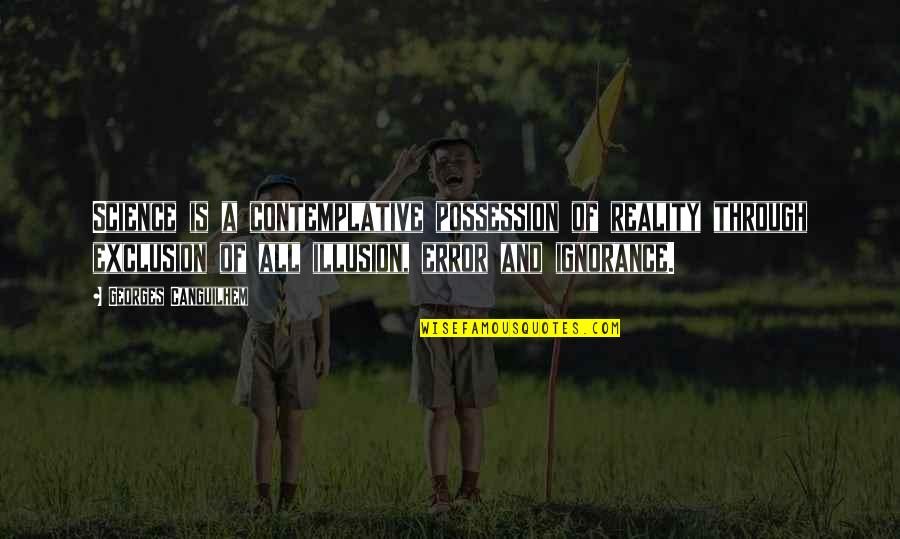 Reality Illusion Quotes By Georges Canguilhem: Science is a contemplative possession of reality through Reality Illusion Quotes By Georges Canguilhem: Science is a contemplative possession of reality through