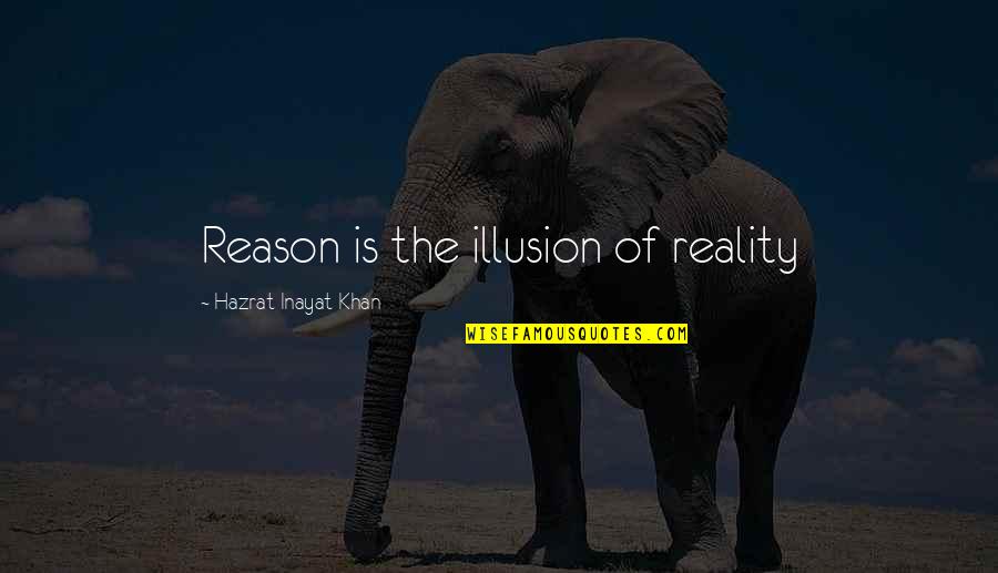 Reality Illusion Quotes By Hazrat Inayat Khan: Reason is the illusion of reality Reality Illusion Quotes By Hazrat Inayat Khan: Reason is the illusion of reality