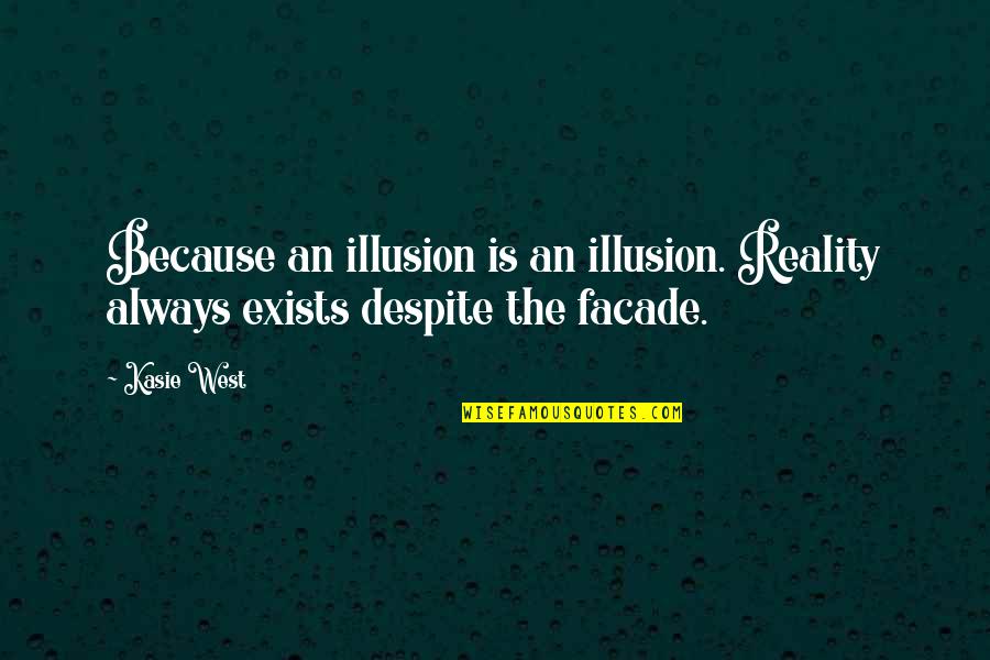 Reality Illusion Quotes By Kasie West: Because an illusion is an illusion. Reality always