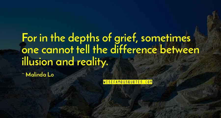 Reality Illusion Quotes By Malinda Lo: For in the depths of grief, sometimes one Reality Illusion Quotes By Malinda Lo: For in the depths of grief, sometimes one