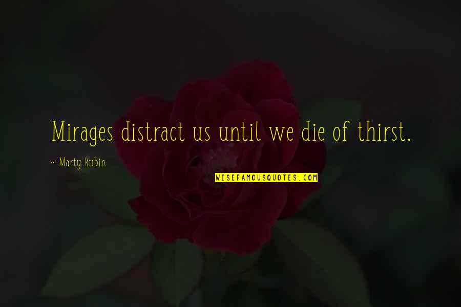 Reality Illusion Quotes By Marty Rubin: Mirages distract us until we die of thirst. Reality Illusion Quotes By Marty Rubin: Mirages distract us until we die of thirst.