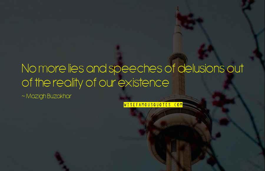 Reality Illusion Quotes By Mazigh Buzakhar: No more lies and speeches of delusions out