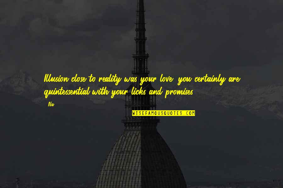 Reality Illusion Quotes By Na: Illusion close to reality was your love, you Reality Illusion Quotes By Na: Illusion close to reality was your love, you