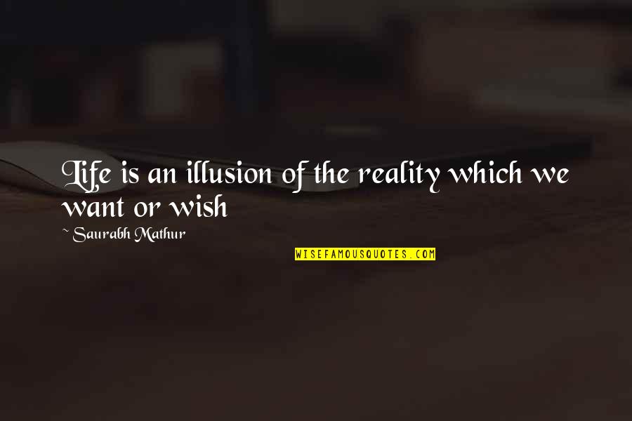 Reality Illusion Quotes By Saurabh Mathur: Life is an illusion of the reality which Reality Illusion Quotes By Saurabh Mathur: Life is an illusion of the reality which