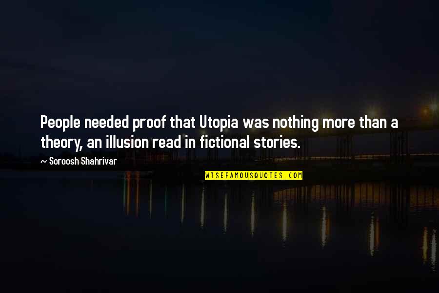 Reality Illusion Quotes By Soroosh Shahrivar: People needed proof that Utopia was nothing more Reality Illusion Quotes By Soroosh Shahrivar: People needed proof that Utopia was nothing more