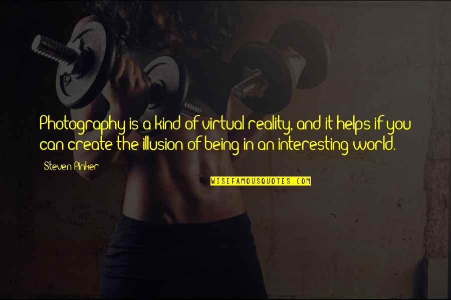 Reality Illusion Quotes By Steven Pinker: Photography is a kind of virtual reality, and Reality Illusion Quotes By Steven Pinker: Photography is a kind of virtual reality, and