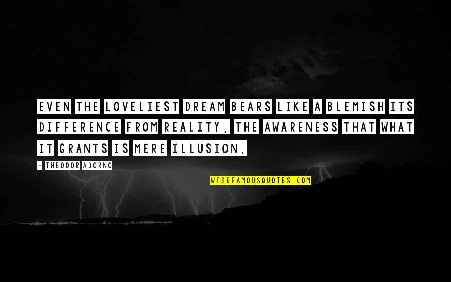 Reality Illusion Quotes By Theodor Adorno: Even the loveliest dream bears like a blemish Reality Illusion Quotes By Theodor Adorno: Even the loveliest dream bears like a blemish
