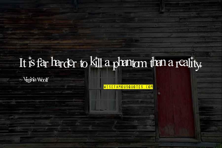 Reality Illusion Quotes By Virginia Woolf: It is far harder to kill a phantom Reality Illusion Quotes By Virginia Woolf: It is far harder to kill a phantom