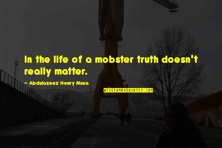 Reality In Life Quotes By Abdulazeez Henry Musa: In the life of a mobster truth doesn't