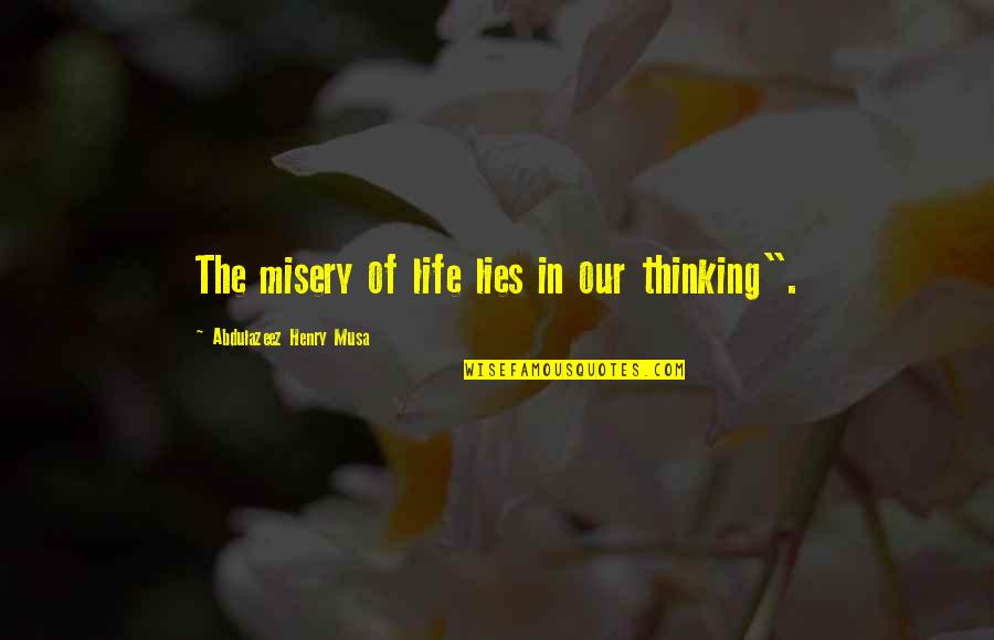 Reality In Life Quotes By Abdulazeez Henry Musa: The misery of life lies in our thinking".