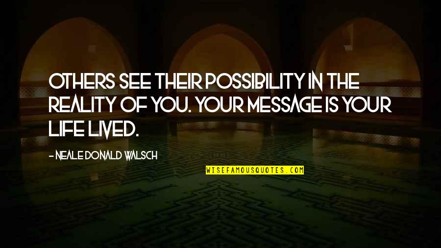 Reality In Life Quotes By Neale Donald Walsch: Others see their possibility in the reality of