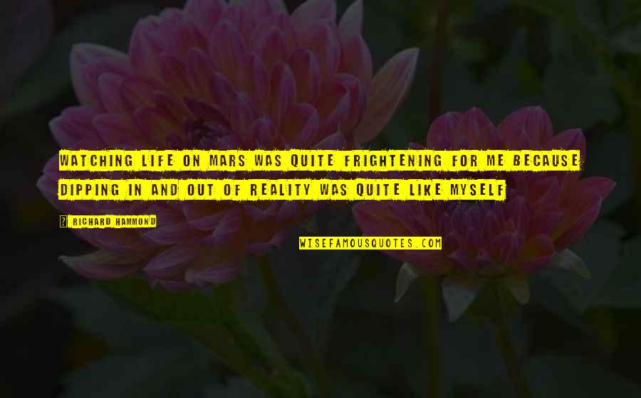 Reality In Life Quotes By Richard Hammond: Watching Life on Mars was quite frightening for