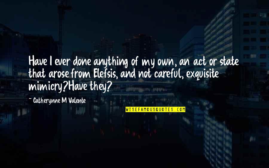 Reality In Life Tumblr Quotes By Catherynne M Valente: Have I ever done anything of my own,