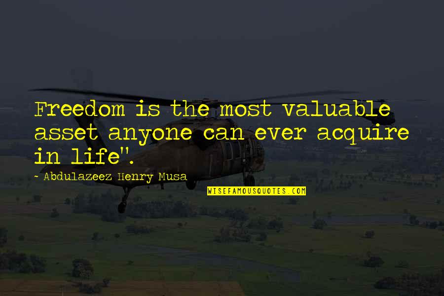 Reality In Quotes By Abdulazeez Henry Musa: Freedom is the most valuable asset anyone can Reality In Quotes By Abdulazeez Henry Musa: Freedom is the most valuable asset anyone can