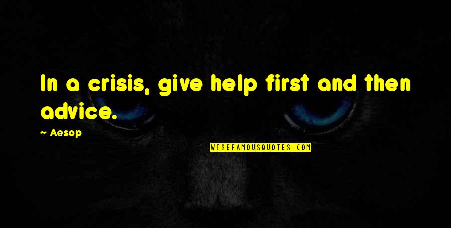 Reality In Quotes By Aesop: In a crisis, give help first and then