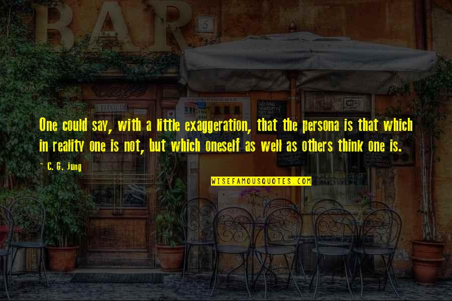 Reality In Quotes By C. G. Jung: One could say, with a little exaggeration, that Reality In Quotes By C. G. Jung: One could say, with a little exaggeration, that