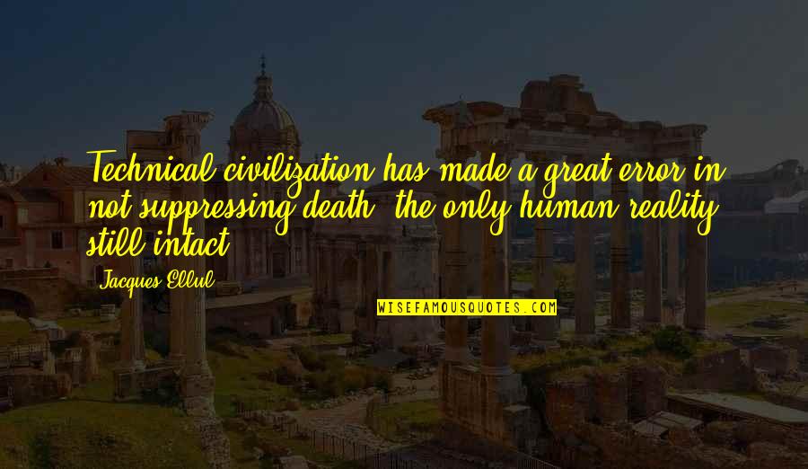 Reality In Quotes By Jacques Ellul: Technical civilization has made a great error in Reality In Quotes By Jacques Ellul: Technical civilization has made a great error in