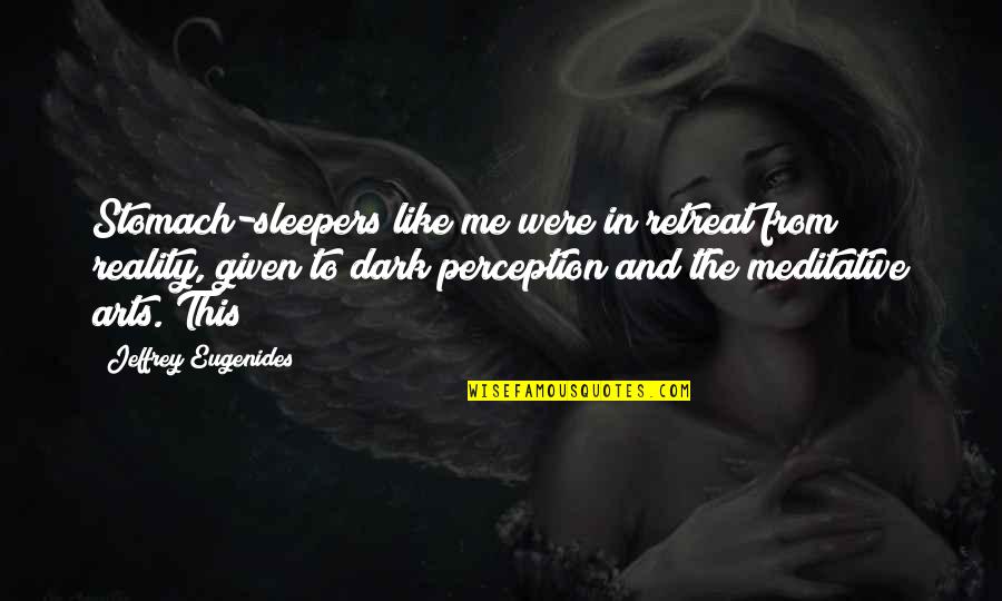 Reality In Quotes By Jeffrey Eugenides: Stomach-sleepers like me were in retreat from reality, Reality In Quotes By Jeffrey Eugenides: Stomach-sleepers like me were in retreat from reality,