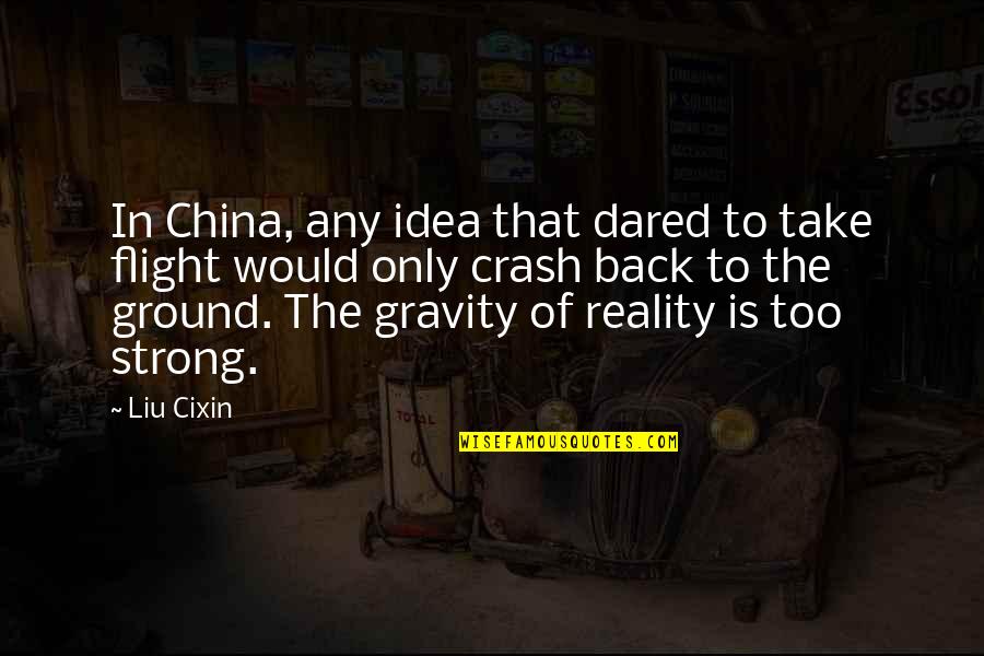 Reality In Quotes By Liu Cixin: In China, any idea that dared to take Reality In Quotes By Liu Cixin: In China, any idea that dared to take
