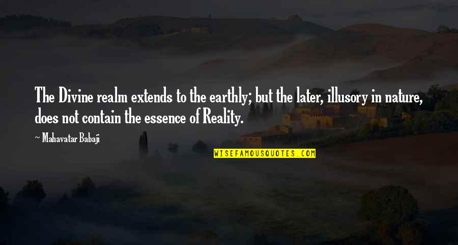 Reality In Quotes By Mahavatar Babaji: The Divine realm extends to the earthly; but Reality In Quotes By Mahavatar Babaji: The Divine realm extends to the earthly; but