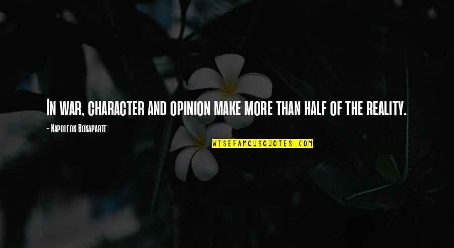 Reality In Quotes By Napoleon Bonaparte: In war, character and opinion make more than Reality In Quotes By Napoleon Bonaparte: In war, character and opinion make more than