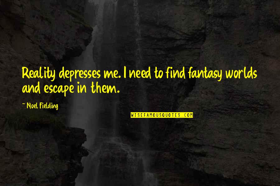 Reality In Quotes By Noel Fielding: Reality depresses me. I need to find fantasy