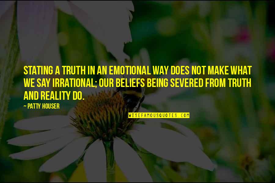 Reality In Quotes By Patty Houser: Stating a truth in an emotional way does Reality In Quotes By Patty Houser: Stating a truth in an emotional way does
