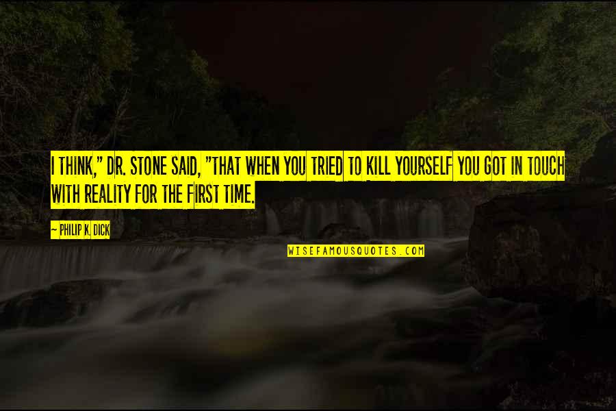 Reality In Quotes By Philip K. Dick: I think," Dr. Stone said, "that when you Reality In Quotes By Philip K. Dick: I think," Dr. Stone said, "that when you