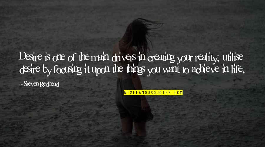 Reality In Quotes By Steven Redhead: Desire is one of the main drivers in Reality In Quotes By Steven Redhead: Desire is one of the main drivers in