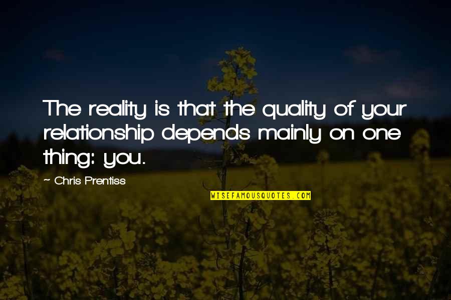 Reality In Relationship Quotes By Chris Prentiss: The reality is that the quality of your Reality In Relationship Quotes By Chris Prentiss: The reality is that the quality of your