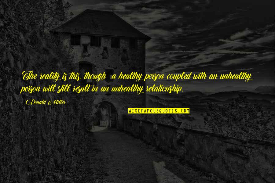 Reality In Relationship Quotes By Donald Miller: The reality is this, though: a healthy person