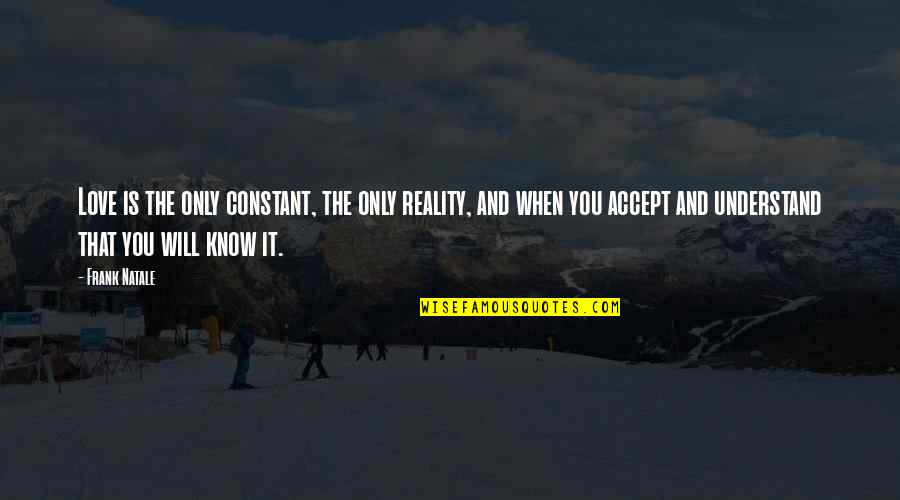 Reality In Relationship Quotes By Frank Natale: Love is the only constant, the only reality,