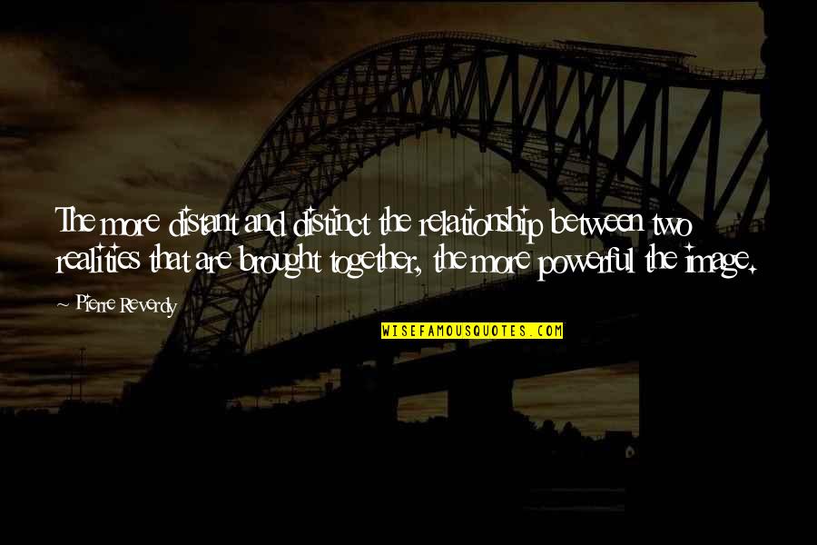 Reality In Relationship Quotes By Pierre Reverdy: The more distant and distinct the relationship between