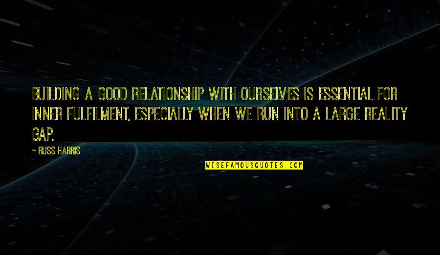 Reality In Relationship Quotes By Russ Harris: Building a good relationship with ourselves is essential Reality In Relationship Quotes By Russ Harris: Building a good relationship with ourselves is essential