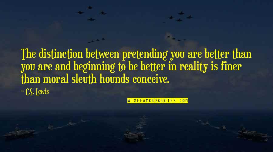 Reality Inspirational Quotes By C.S. Lewis: The distinction between pretending you are better than