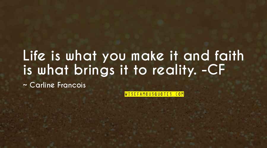 Reality Inspirational Quotes By Carline Francois: Life is what you make it and faith