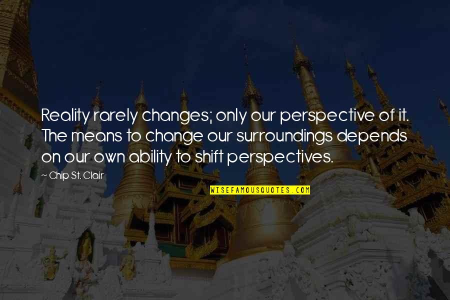 Reality Inspirational Quotes By Chip St. Clair: Reality rarely changes; only our perspective of it.