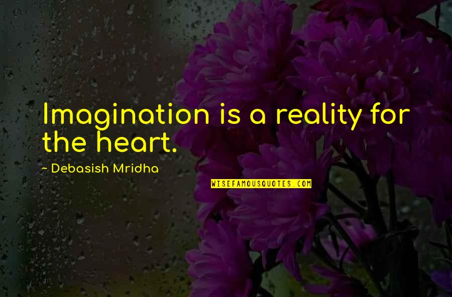 Reality Inspirational Quotes By Debasish Mridha: Imagination is a reality for the heart.