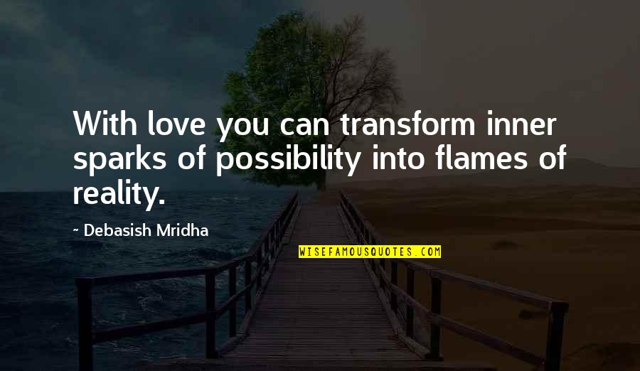 Reality Inspirational Quotes By Debasish Mridha: With love you can transform inner sparks of