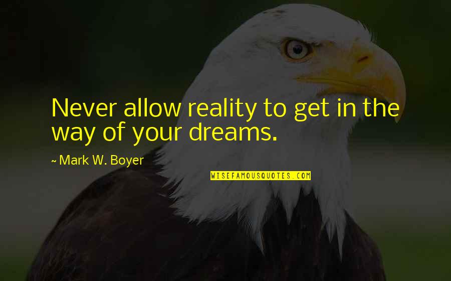 Reality Inspirational Quotes By Mark W. Boyer: Never allow reality to get in the way