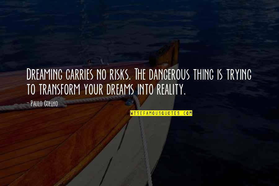 Reality Inspirational Quotes By Paulo Coelho: Dreaming carries no risks. The dangerous thing is