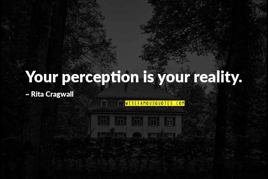 Reality Inspirational Quotes By Rita Cragwall: Your perception is your reality.
