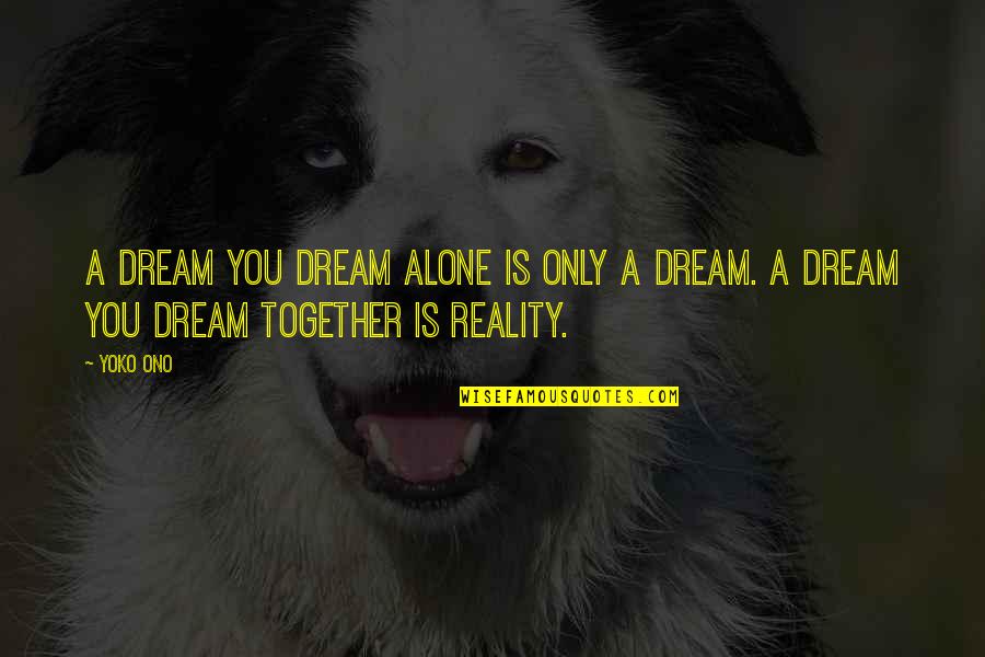 Reality Inspirational Quotes By Yoko Ono: A dream you dream alone is only a